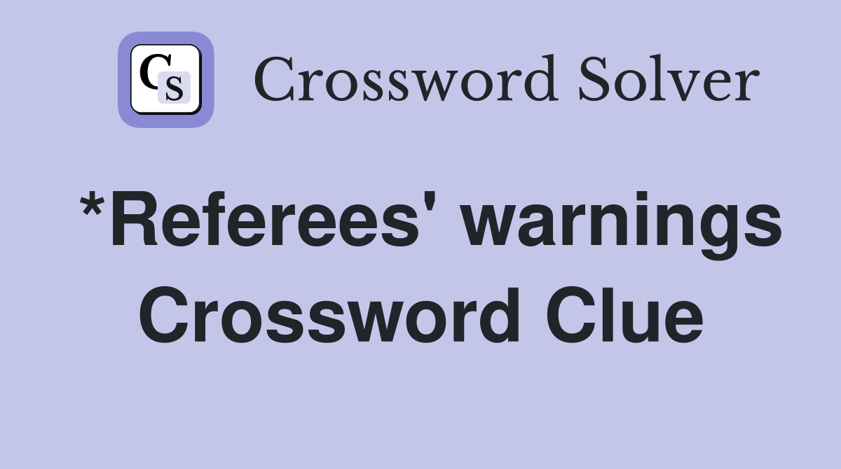 *Referees' warnings Crossword Clue