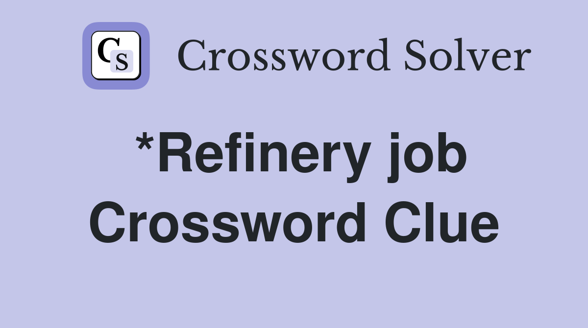 *Refinery job Crossword Clue