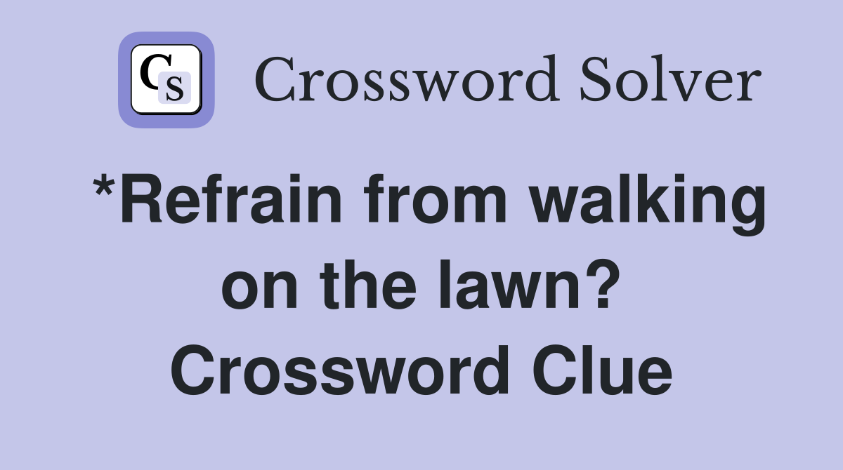 *Refrain from walking on the lawn? Crossword Clue