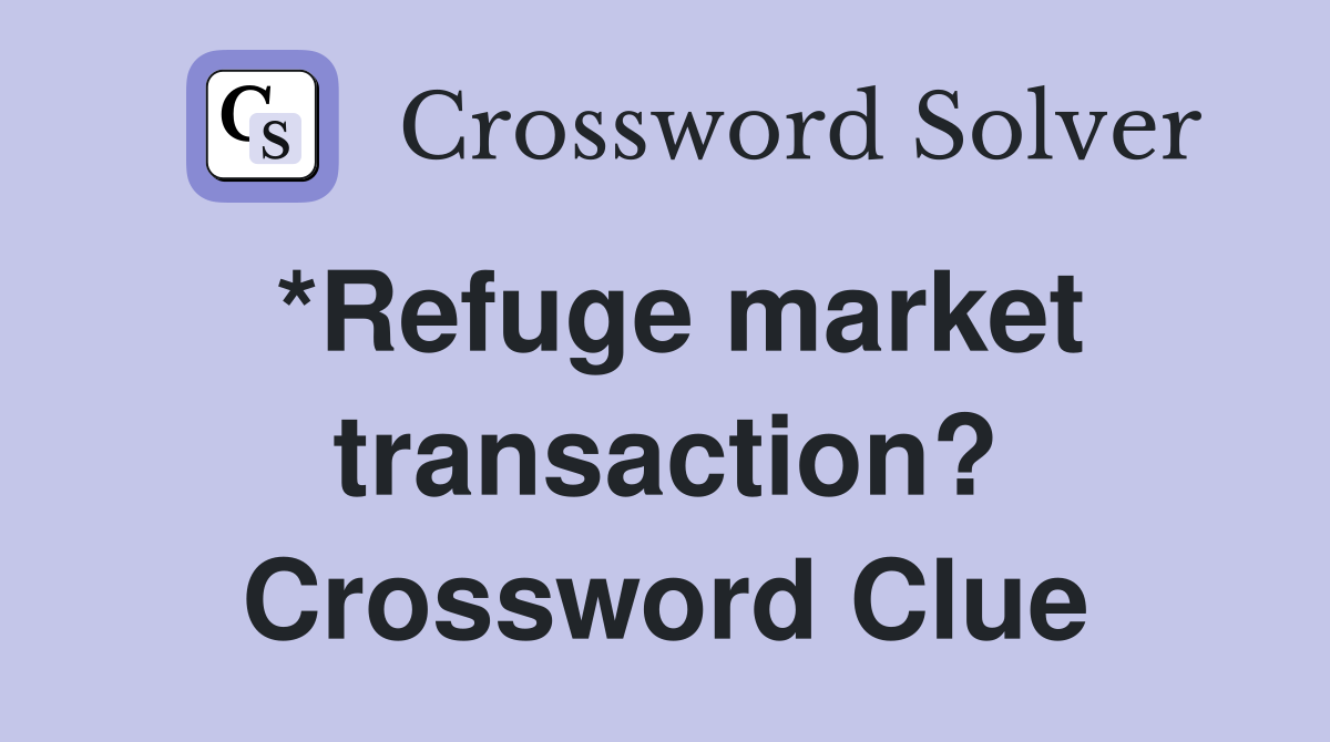 *Refuge market transaction? Crossword Clue
