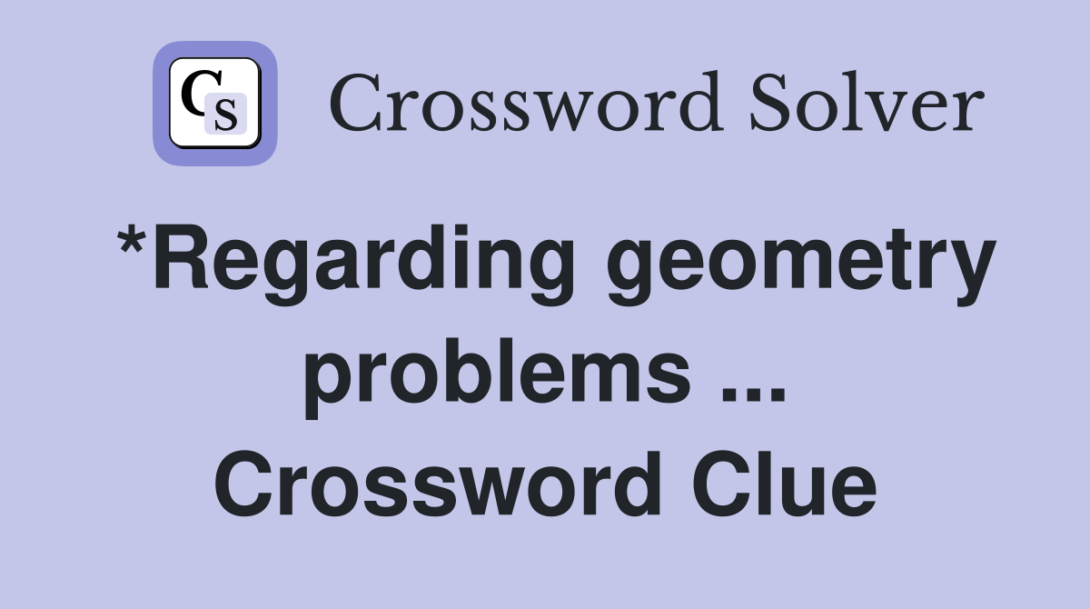 *Regarding geometry problems ... Crossword Clue