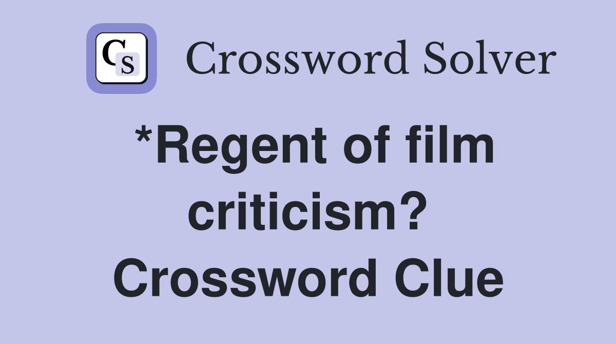 *Regent of film criticism? Crossword Clue
