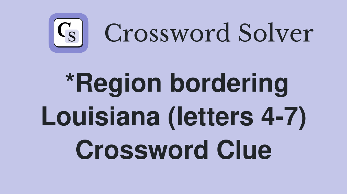 *Region bordering Louisiana (letters 4-7) Crossword Clue