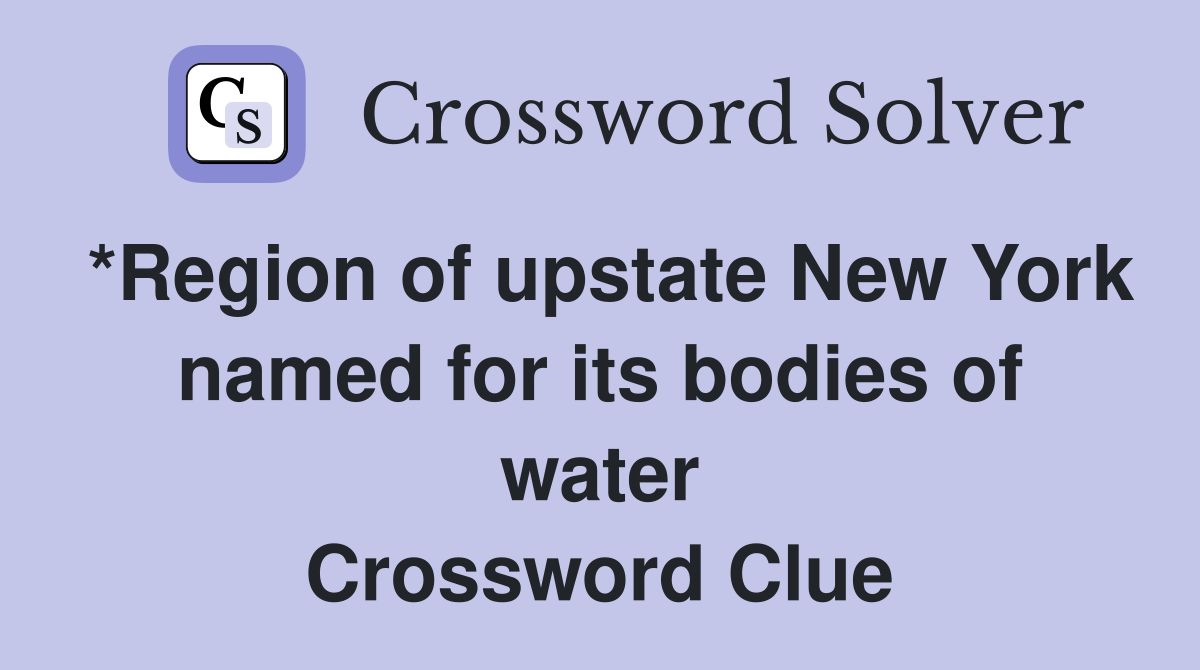 *Region of upstate New York named for its bodies of water Crossword Clue