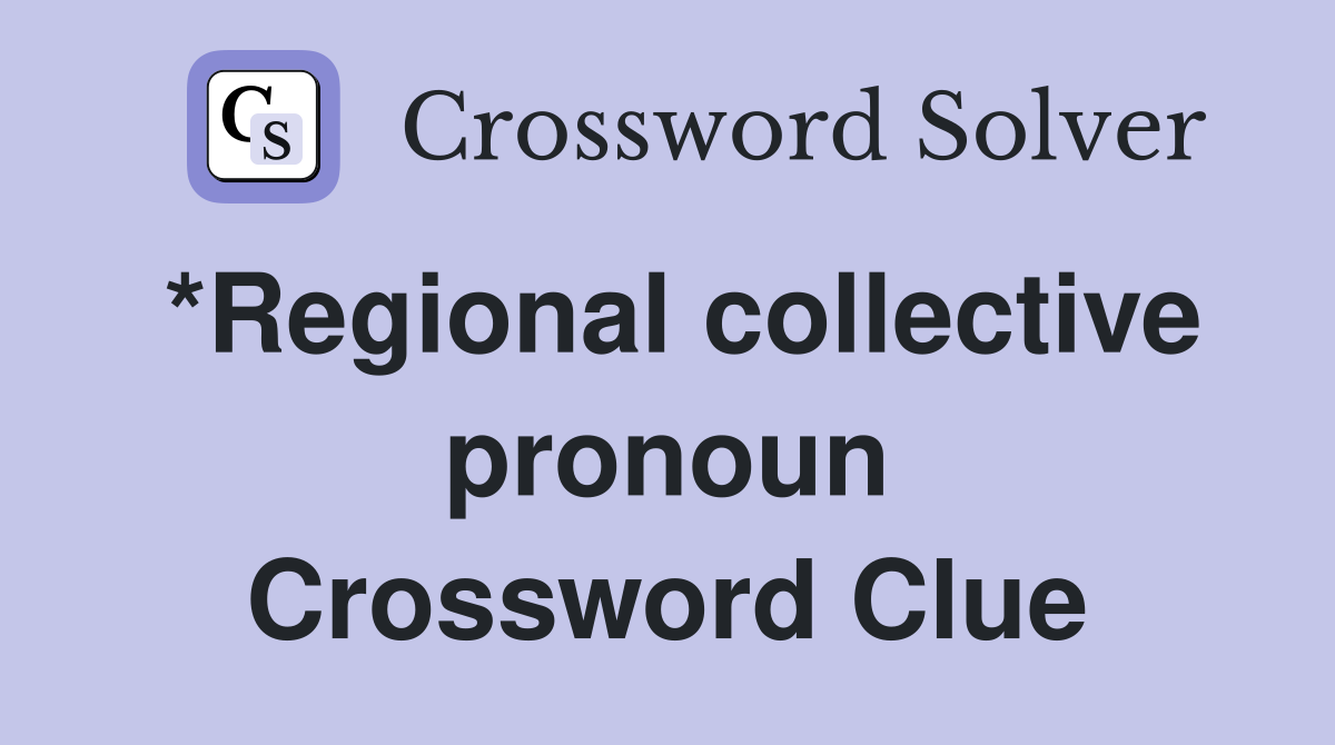 *Regional collective pronoun Crossword Clue