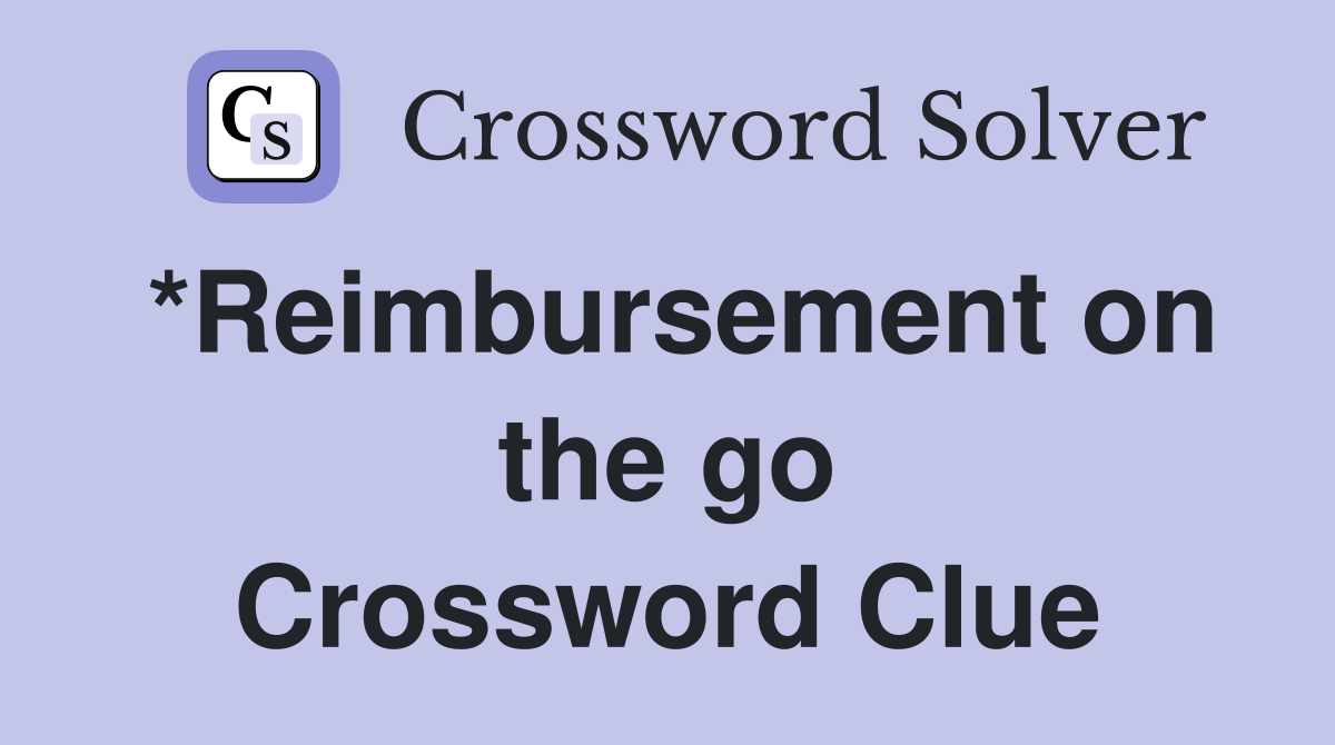 *Reimbursement on the go Crossword Clue