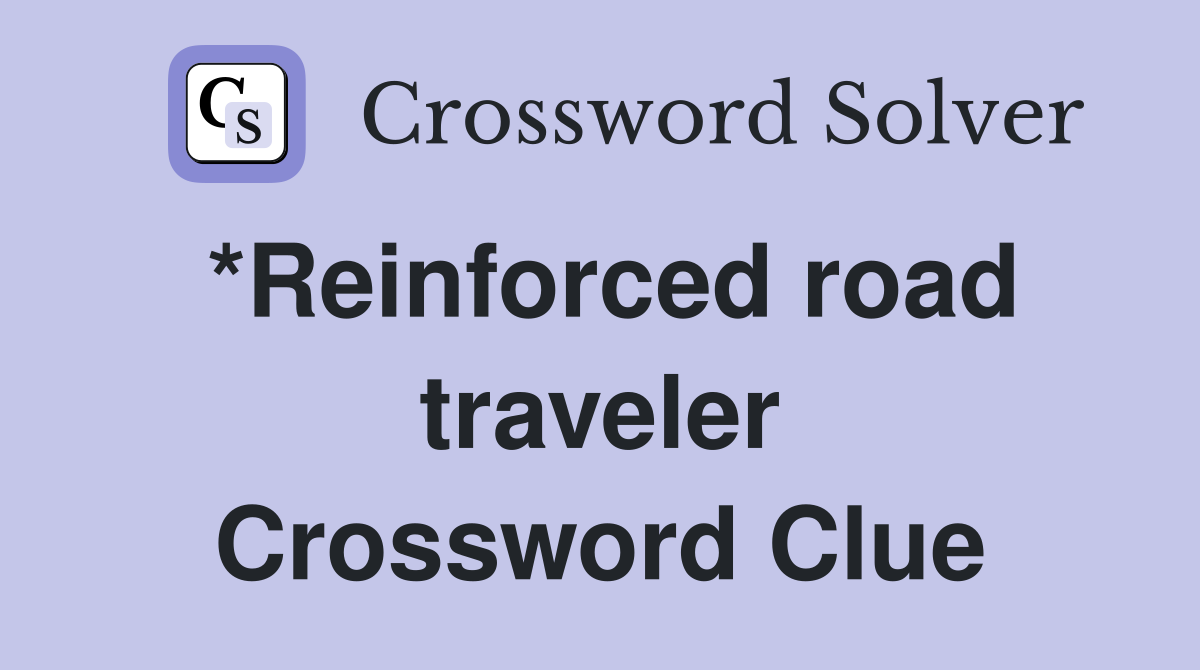 *Reinforced road traveler Crossword Clue
