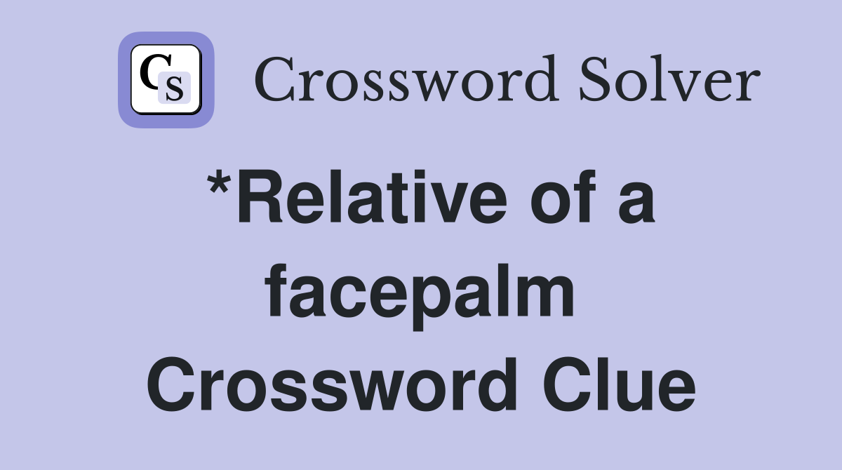 *Relative of a facepalm Crossword Clue