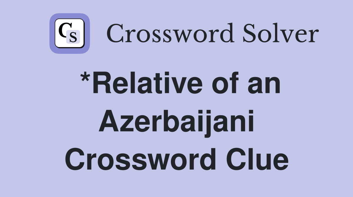 *Relative of an Azerbaijani Crossword Clue