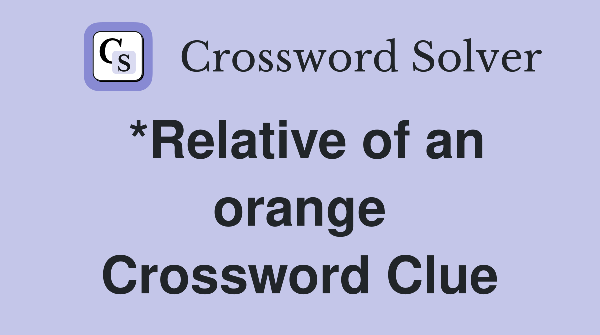*Relative of an orange Crossword Clue