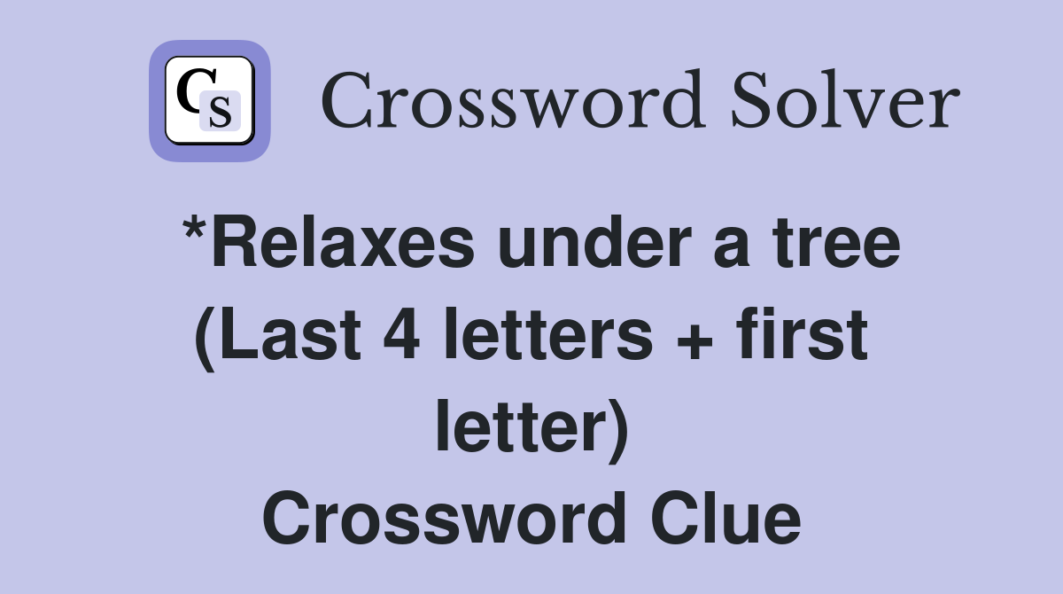 *Relaxes under a tree (Last 4 letters + first letter) Crossword Clue
