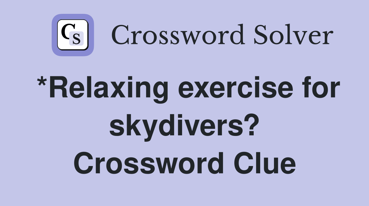 *Relaxing exercise for skydivers? Crossword Clue