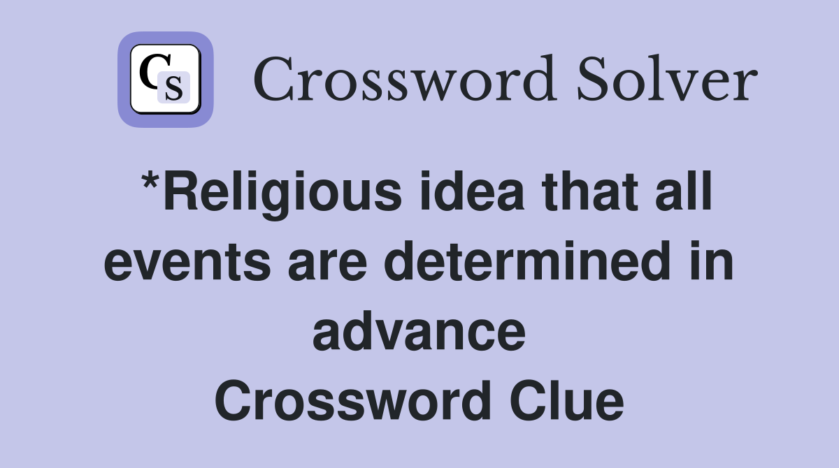 *Religious idea that all events are determined in advance Crossword Clue