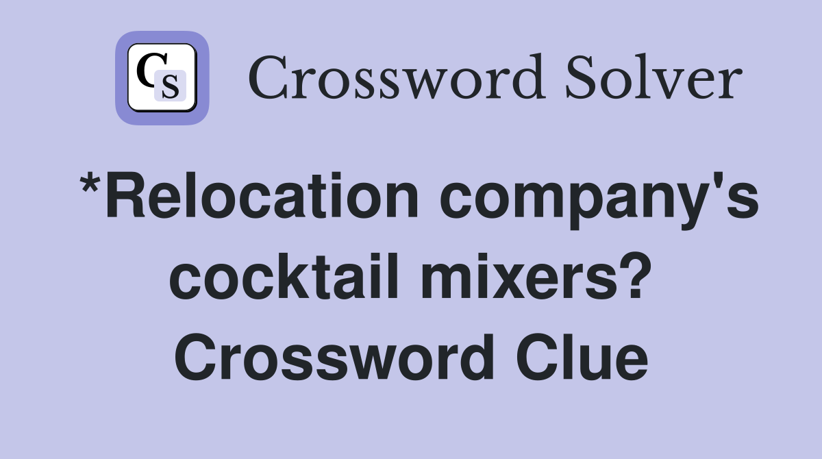 *Relocation company's cocktail mixers? Crossword Clue