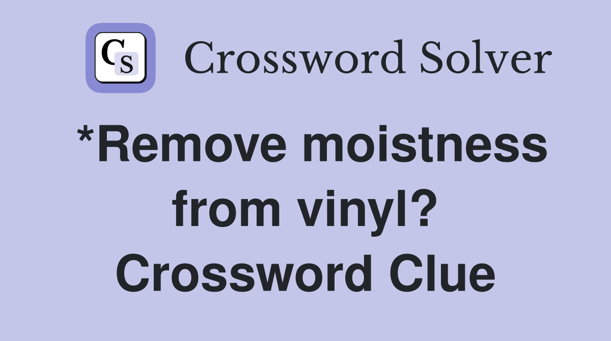 *Remove moistness from vinyl? Crossword Clue