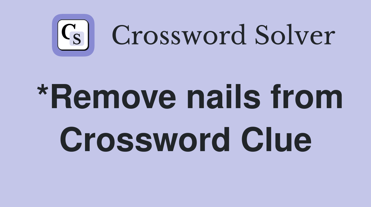 *Remove nails from Crossword Clue