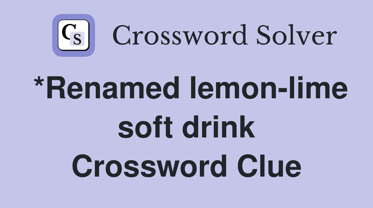 *Renamed lemon-lime soft drink Crossword Clue