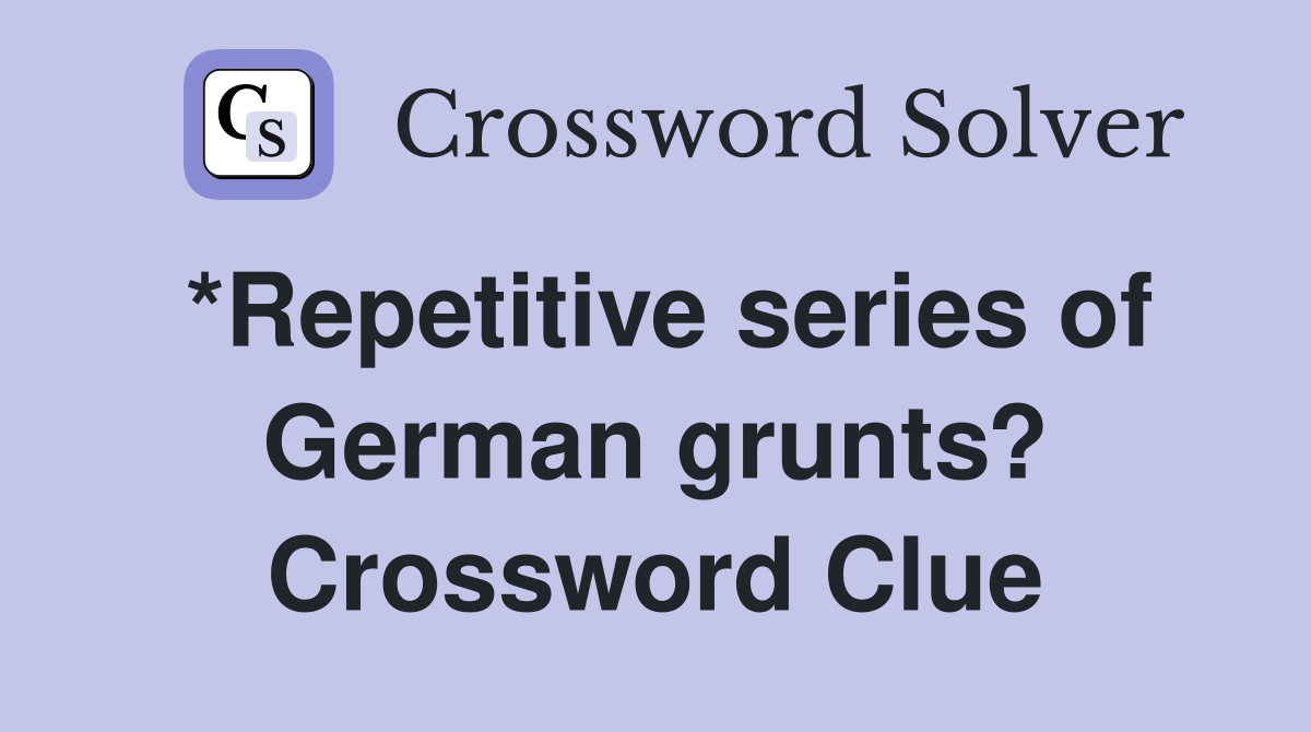 *Repetitive series of German grunts? Crossword Clue