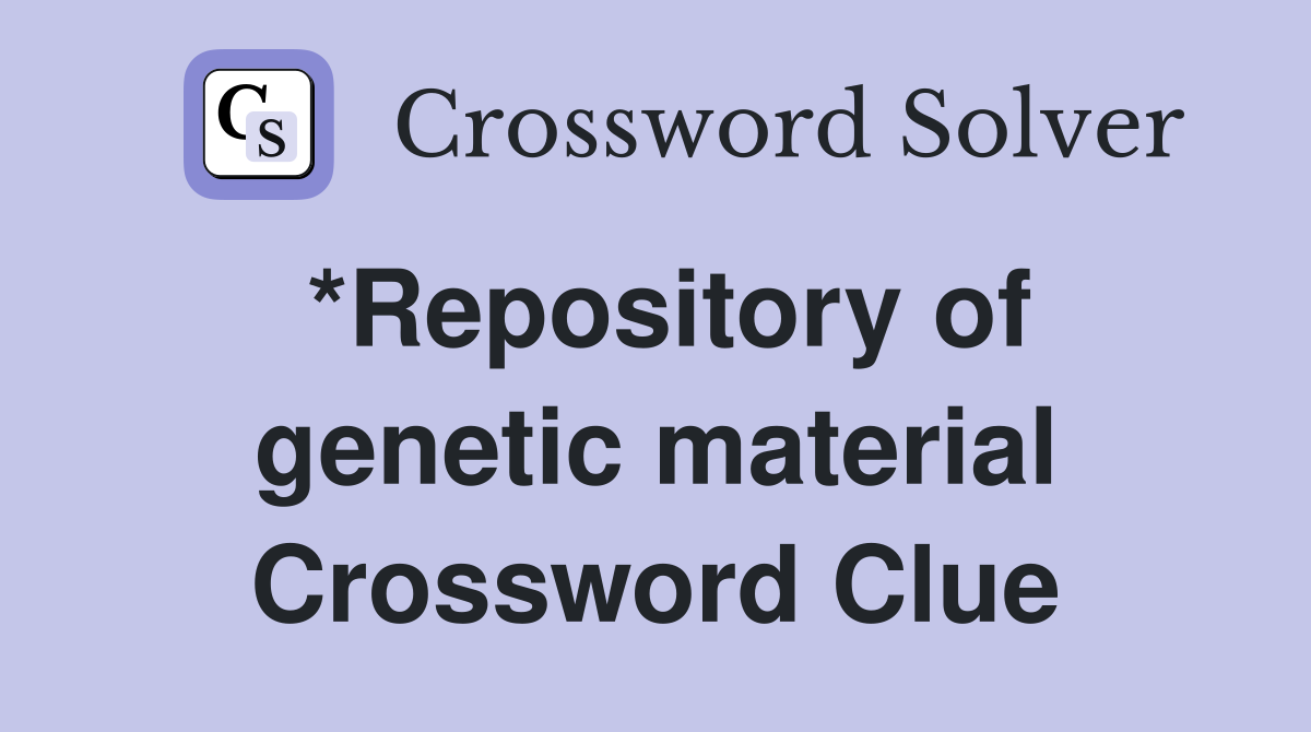 *Repository of genetic material Crossword Clue