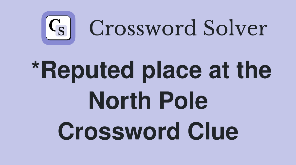 *Reputed place at the North Pole Crossword Clue
