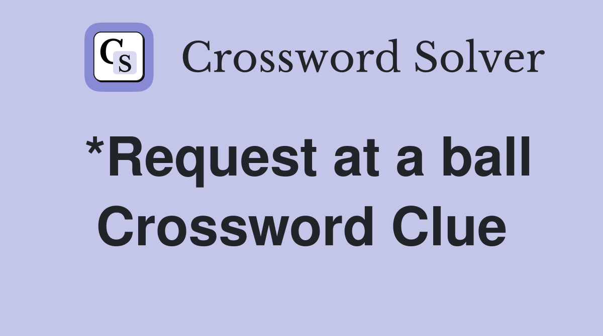 *Request at a ball Crossword Clue