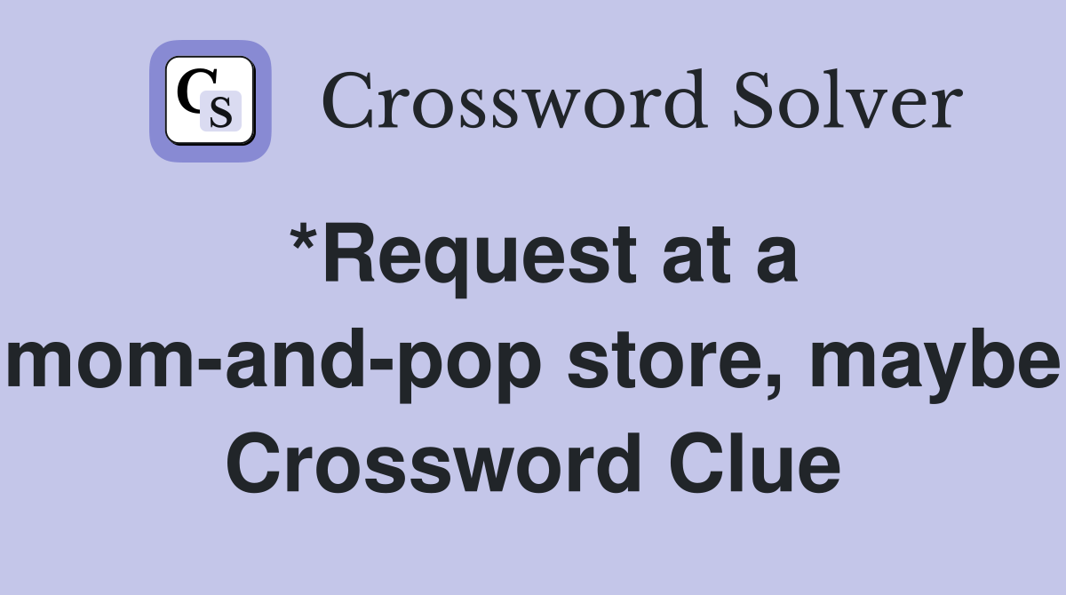 *Request at a mom-and-pop store, maybe Crossword Clue