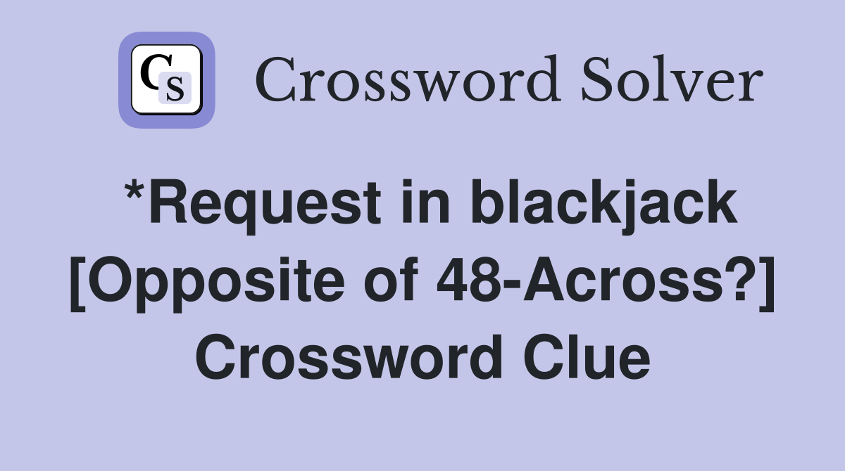 *Request in blackjack [Opposite of 48-Across?] Crossword Clue