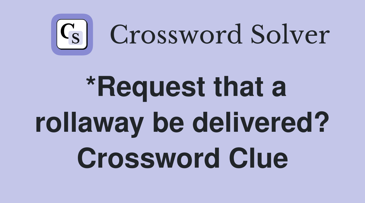 *Request that a rollaway be delivered? Crossword Clue