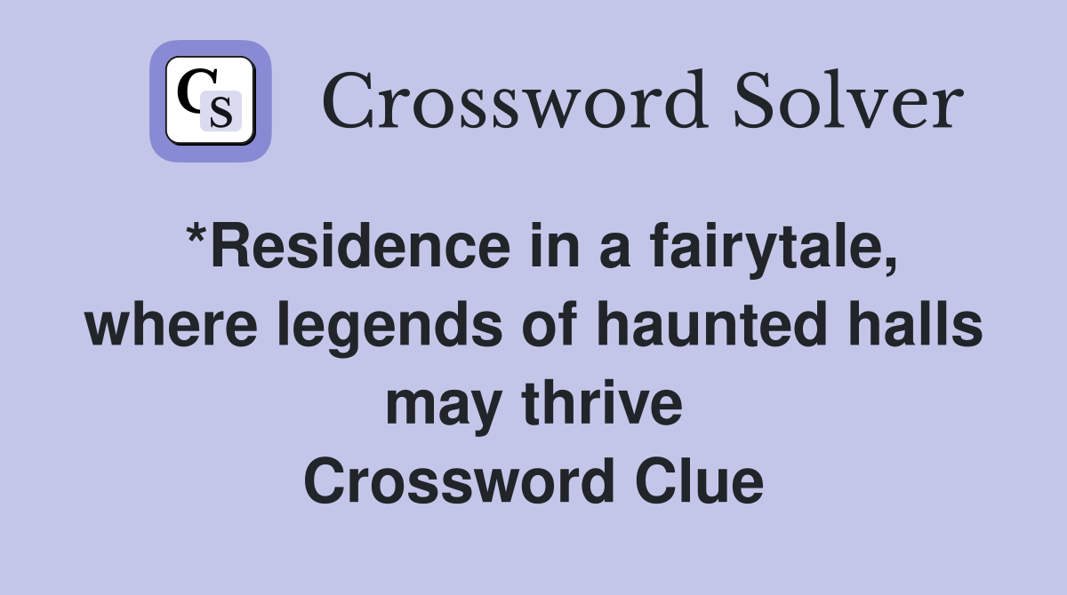 *Residence in a fairytale, where legends of haunted halls may thrive Crossword Clue