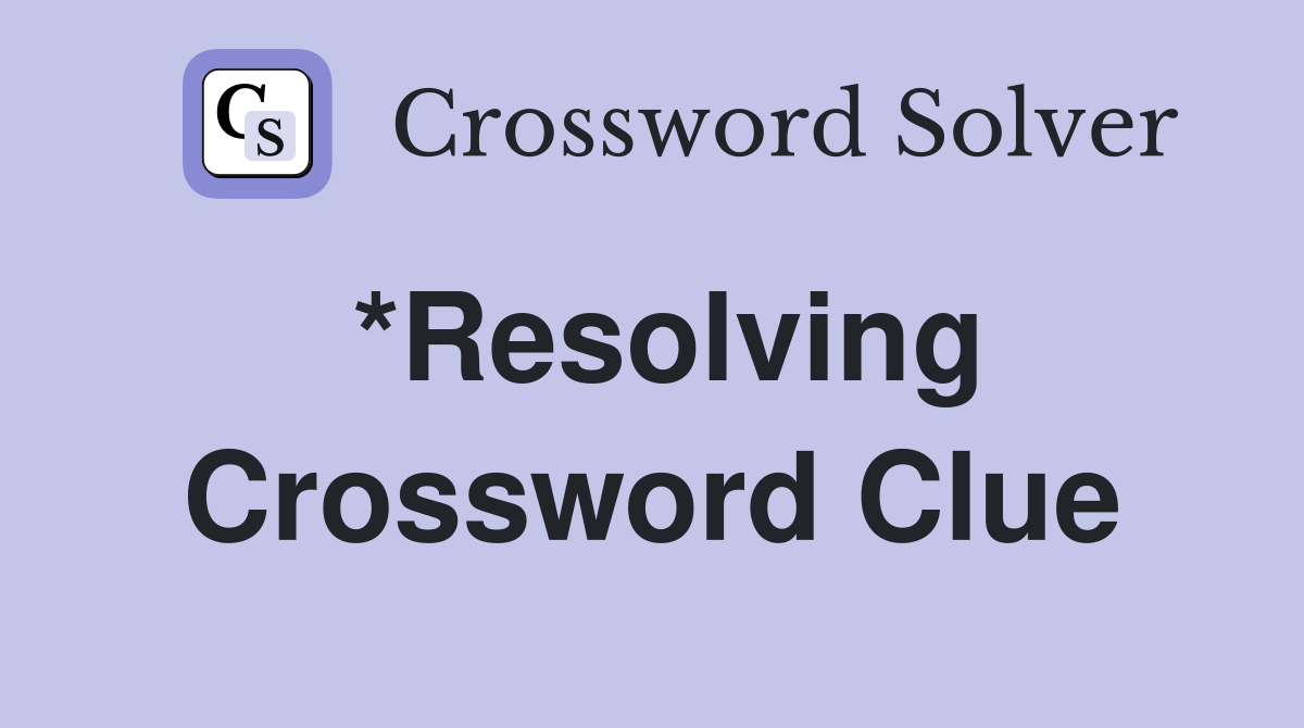 *Resolving Crossword Clue