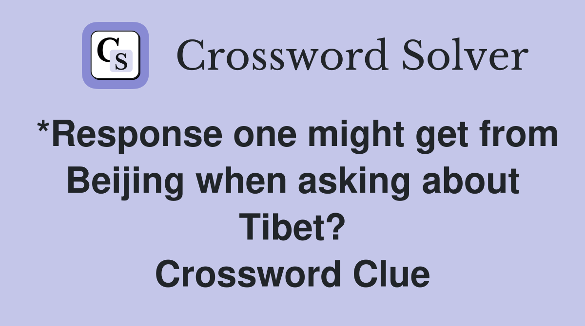 *Response one might get from Beijing when asking about Tibet? Crossword Clue