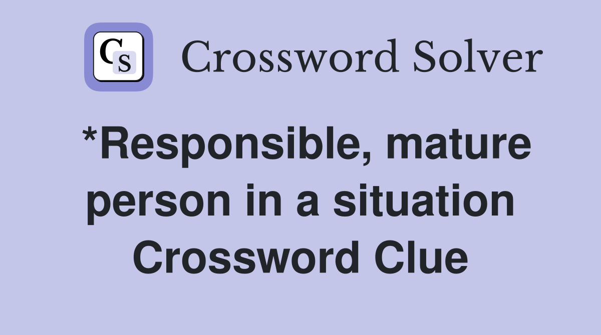 *Responsible, mature person in a situation Crossword Clue