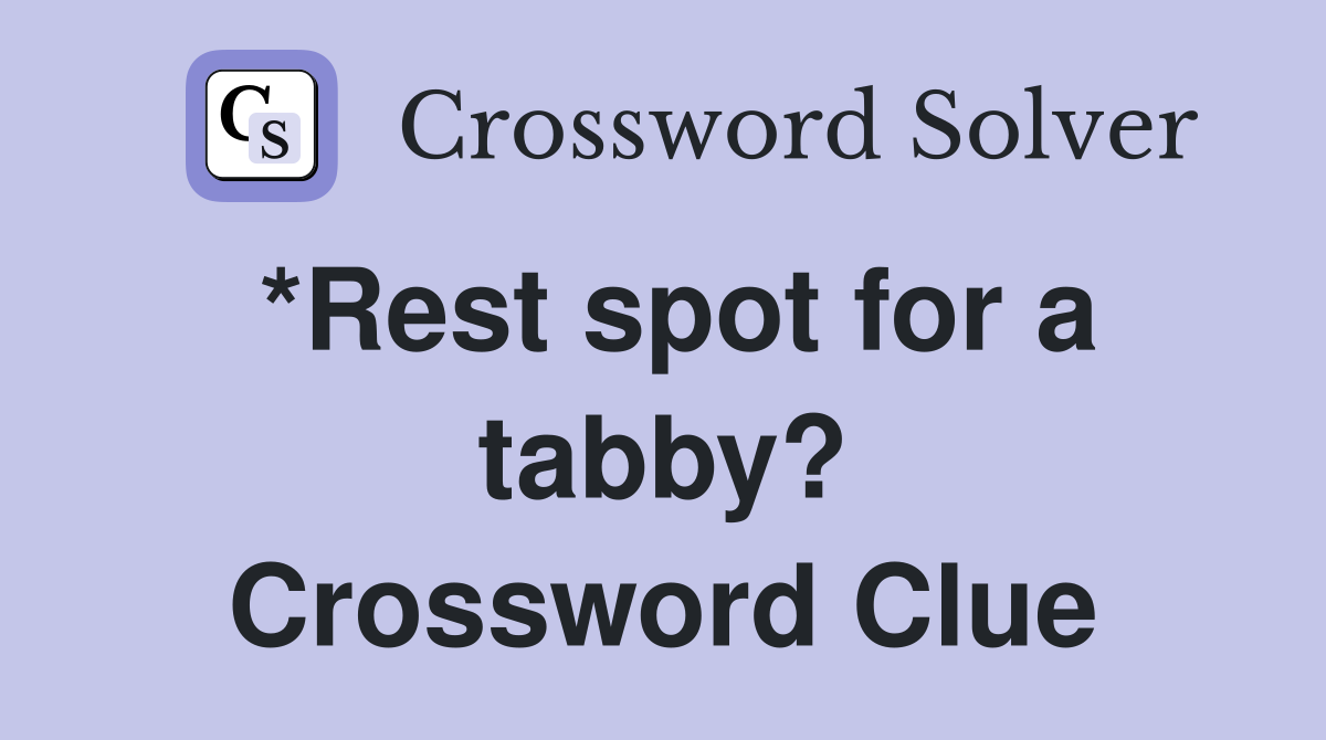 *Rest spot for a tabby? Crossword Clue
