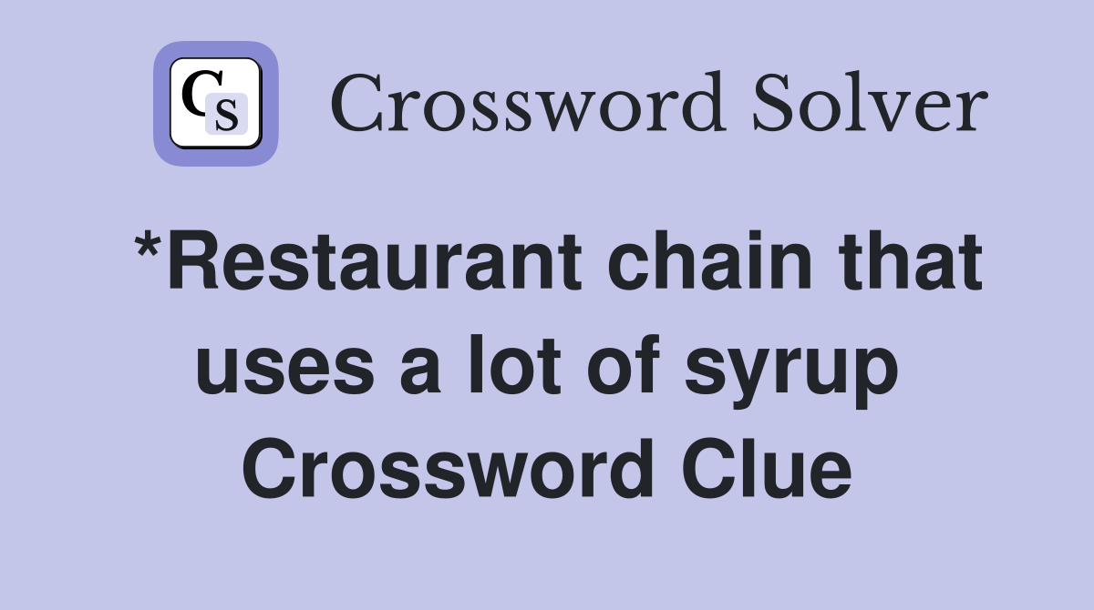 *Restaurant chain that uses a lot of syrup Crossword Clue