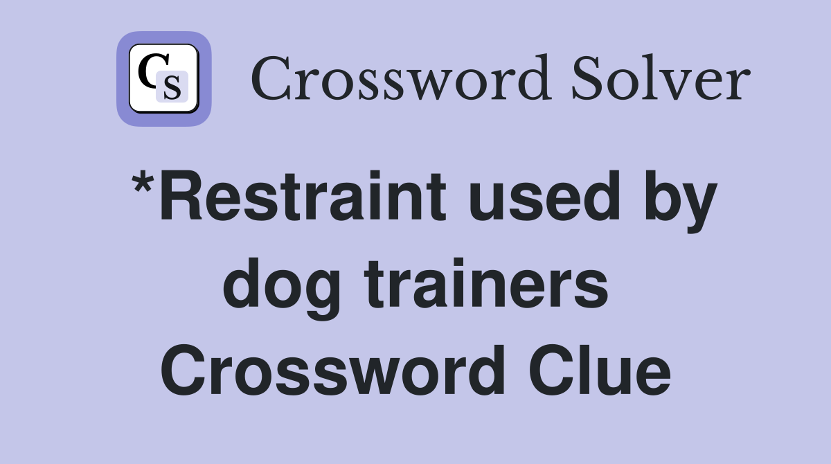 *Restraint used by dog trainers Crossword Clue