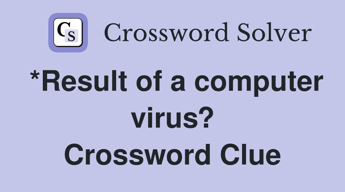 *Result of a computer virus? Crossword Clue
