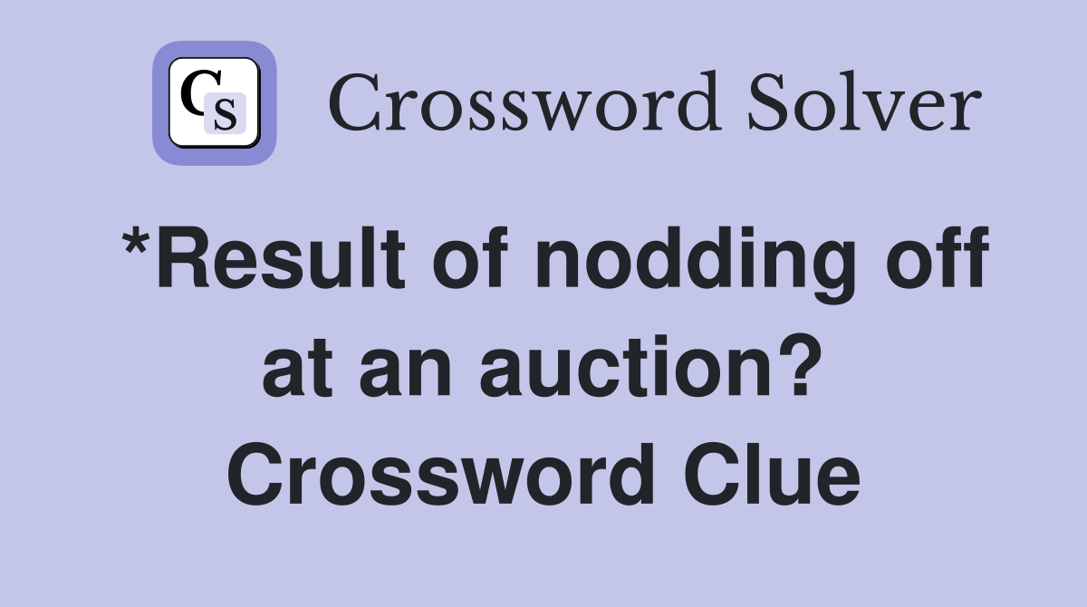 *Result of nodding off at an auction? Crossword Clue
