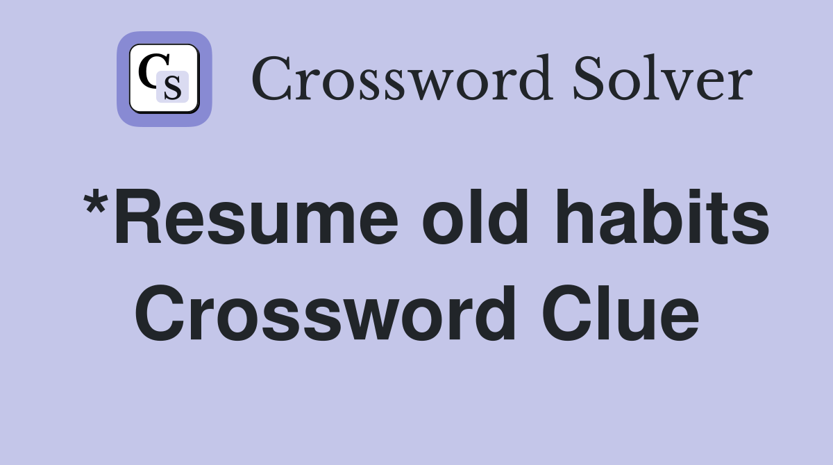 *Resume old habits Crossword Clue