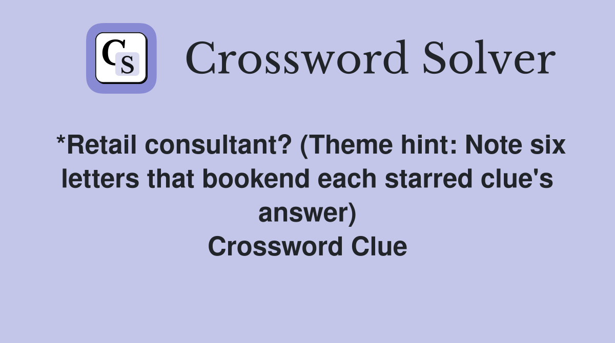*Retail consultant? (Theme hint: Note six letters that bookend each starred clue's answer) Crossword Clue