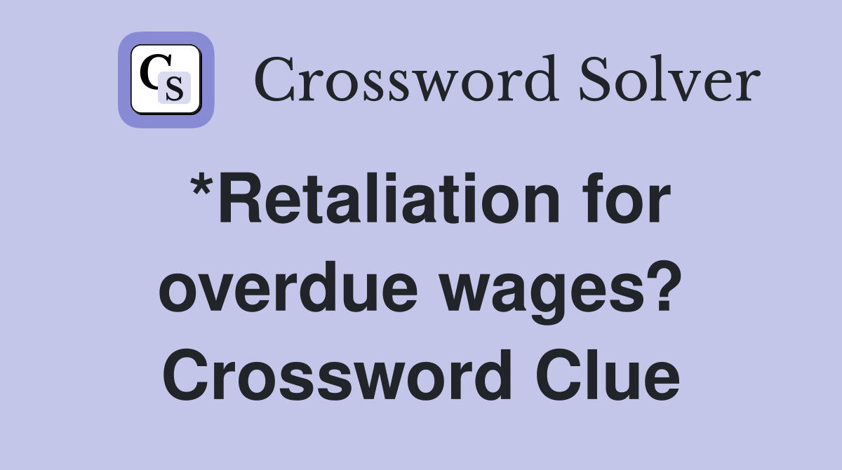 *Retaliation for overdue wages? Crossword Clue