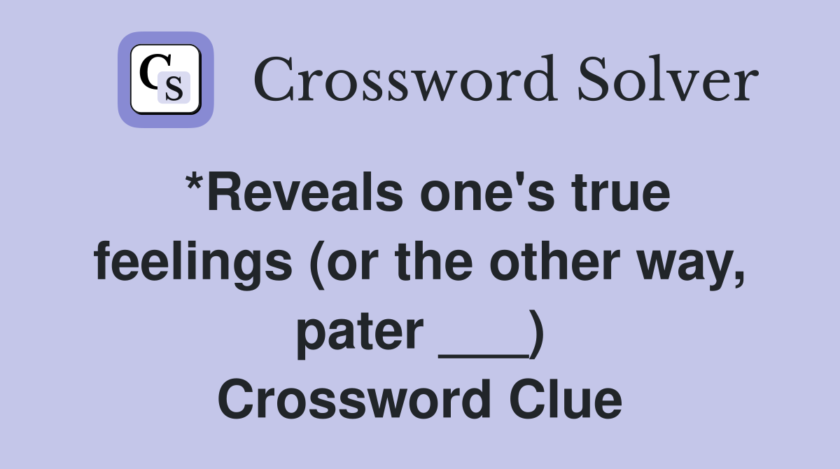 *Reveals one's true feelings (or the other way, pater ___) Crossword Clue