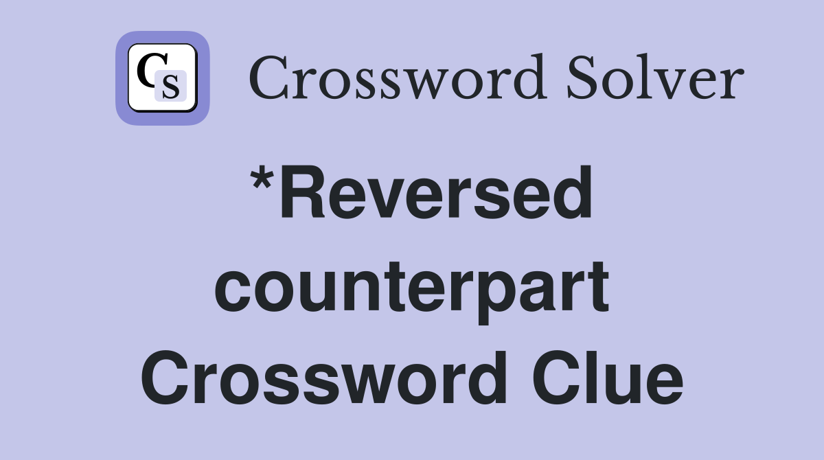 *Reversed counterpart Crossword Clue