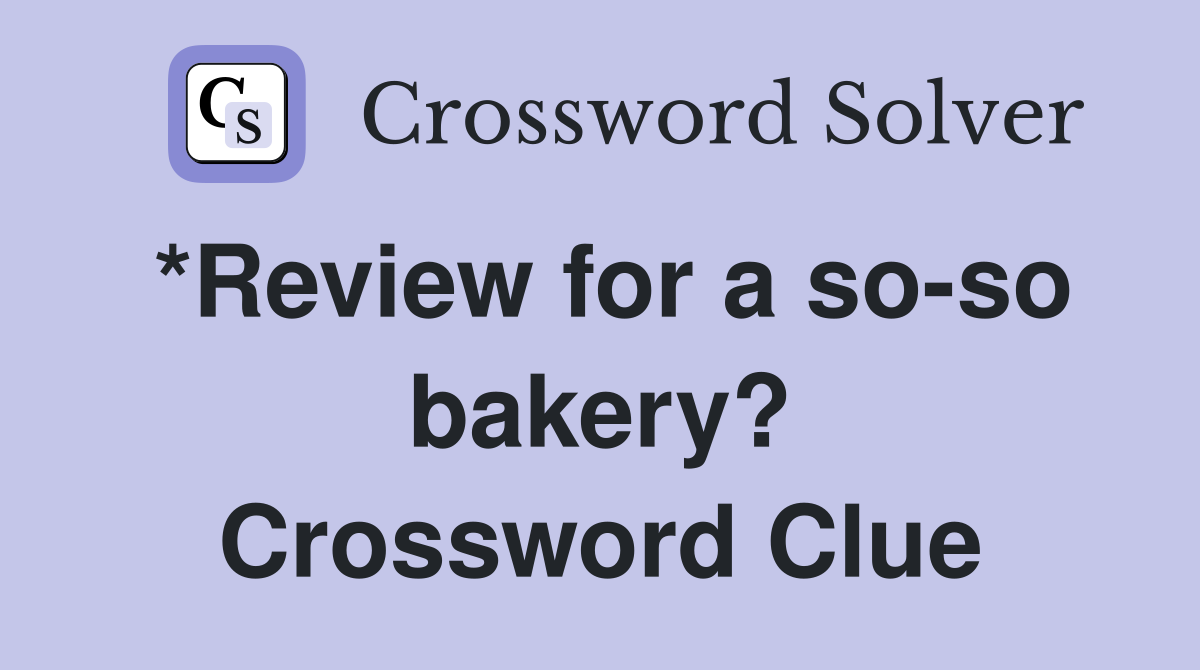 *Review for a so-so bakery? Crossword Clue