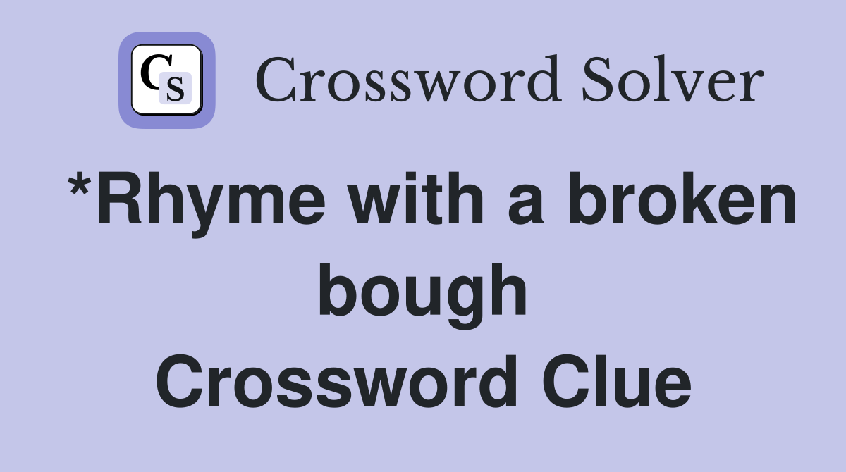 *Rhyme with a broken bough Crossword Clue
