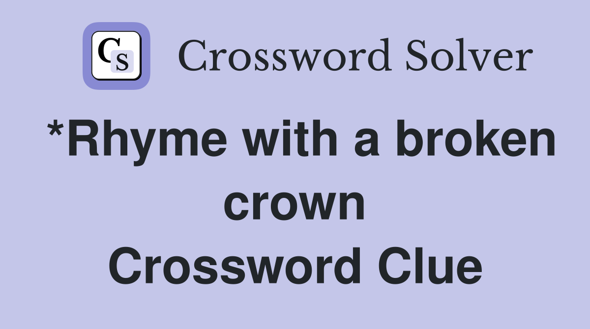 *Rhyme with a broken crown Crossword Clue