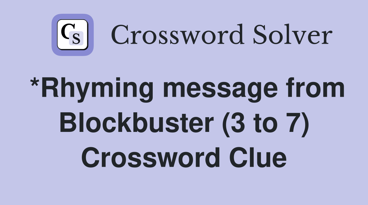 *Rhyming message from Blockbuster (3 to 7) Crossword Clue