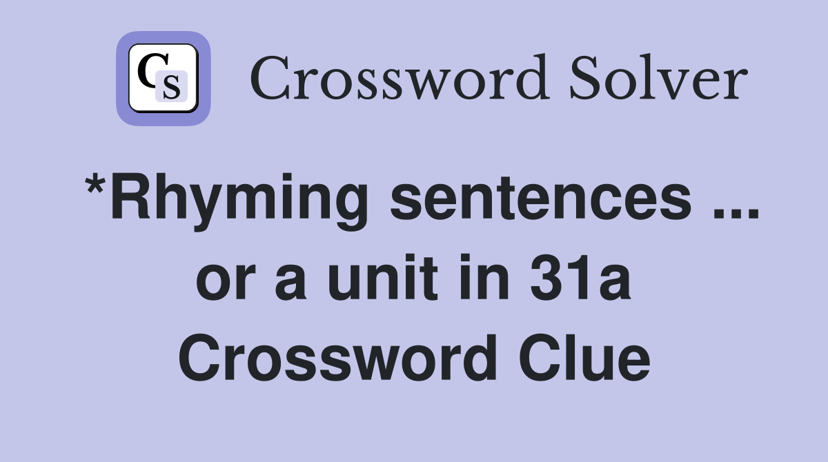 *Rhyming sentences ... or a unit in 31a Crossword Clue
