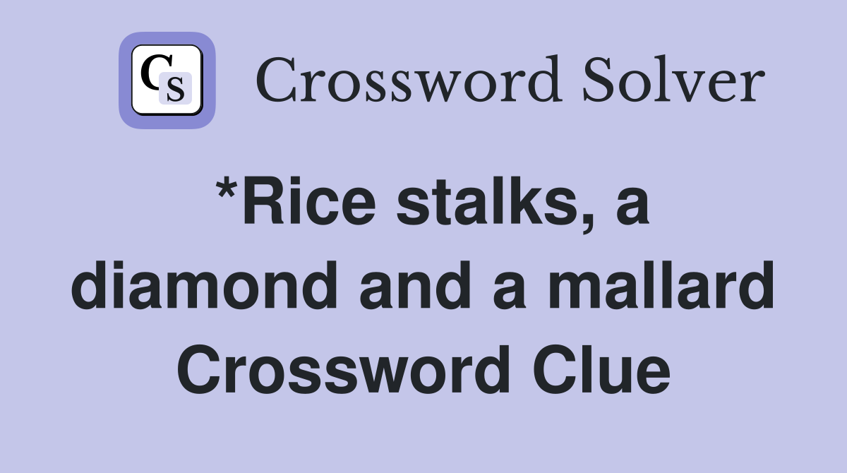 *Rice stalks, a diamond and a mallard Crossword Clue