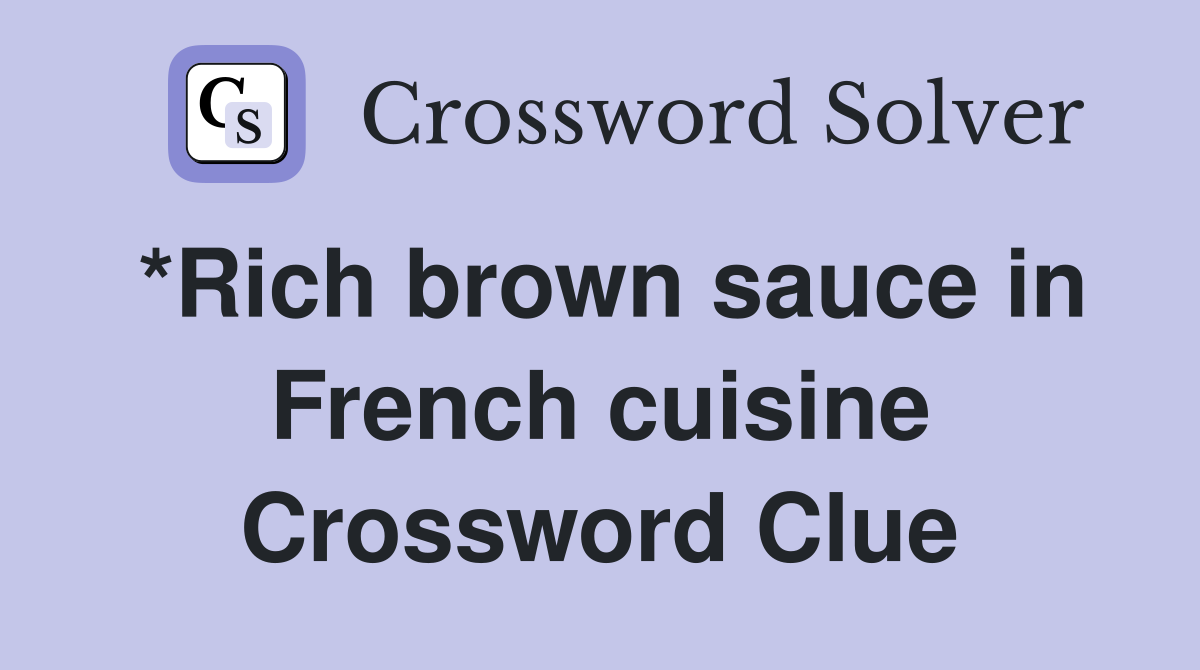 *Rich brown sauce in French cuisine Crossword Clue