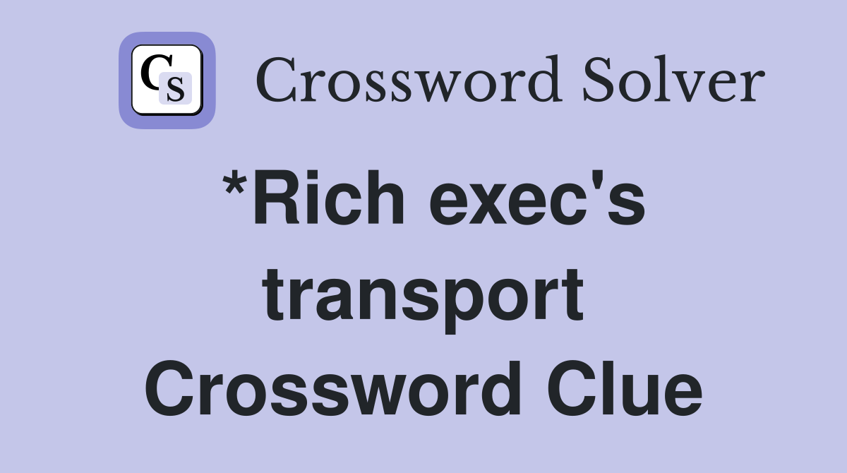 *Rich exec's transport Crossword Clue